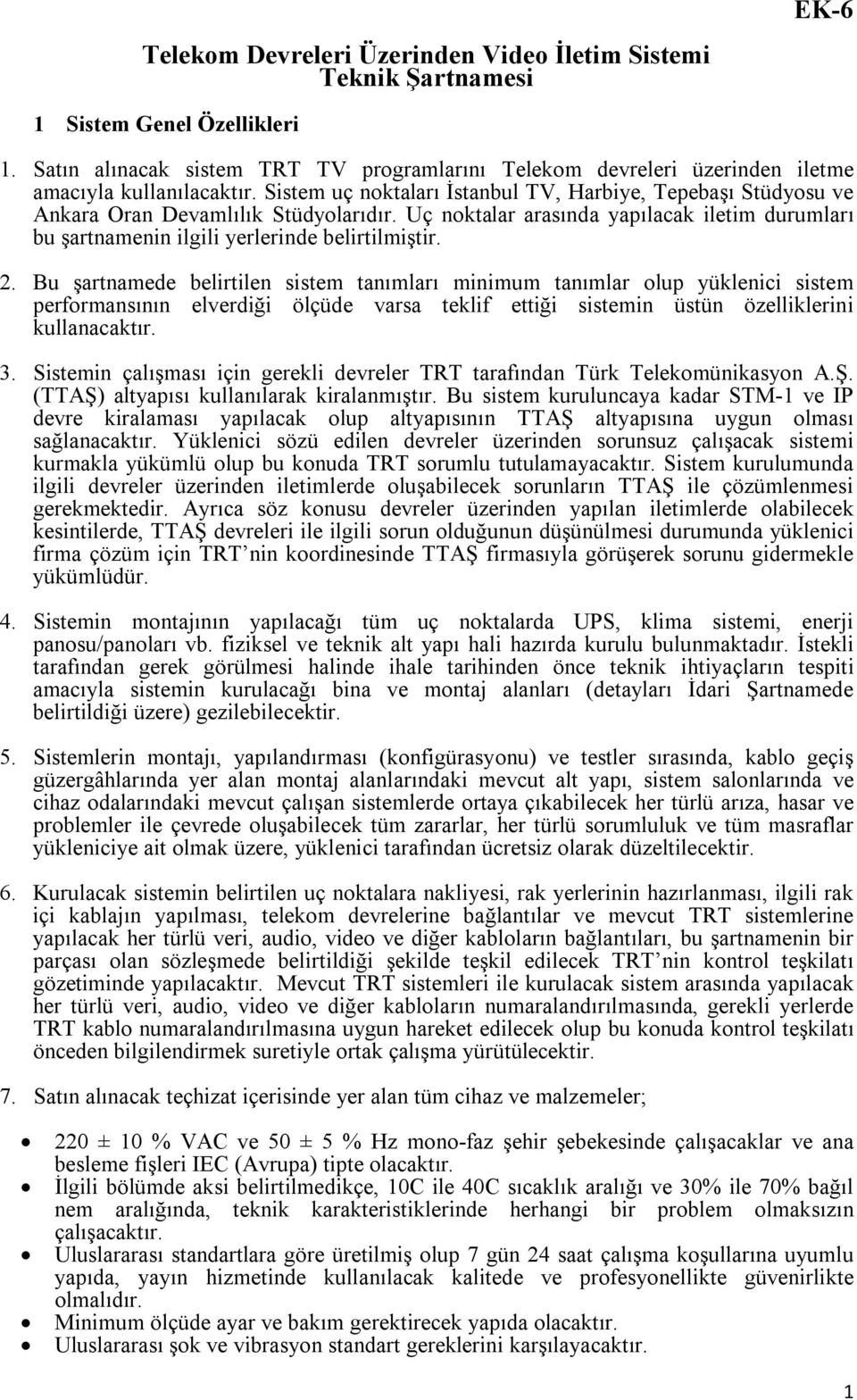 Sistem uç noktaları İstanbul TV, Harbiye, Tepebaşı Stüdyosu ve Ankara Oran Devamlılık Stüdyolarıdır. Uç noktalar arasında yapılacak iletim durumları bu şartnamenin ilgili yerlerinde belirtilmiştir. 2.