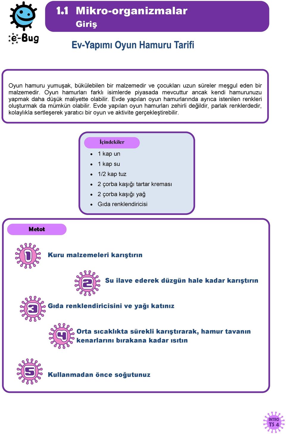 Evde yapılan oyun hamurları zehirli değildir, parlak renklerdedir, kolaylıkla sertleşerek yaratıcı bir oyun ve aktivite gerçekleştirebilir.