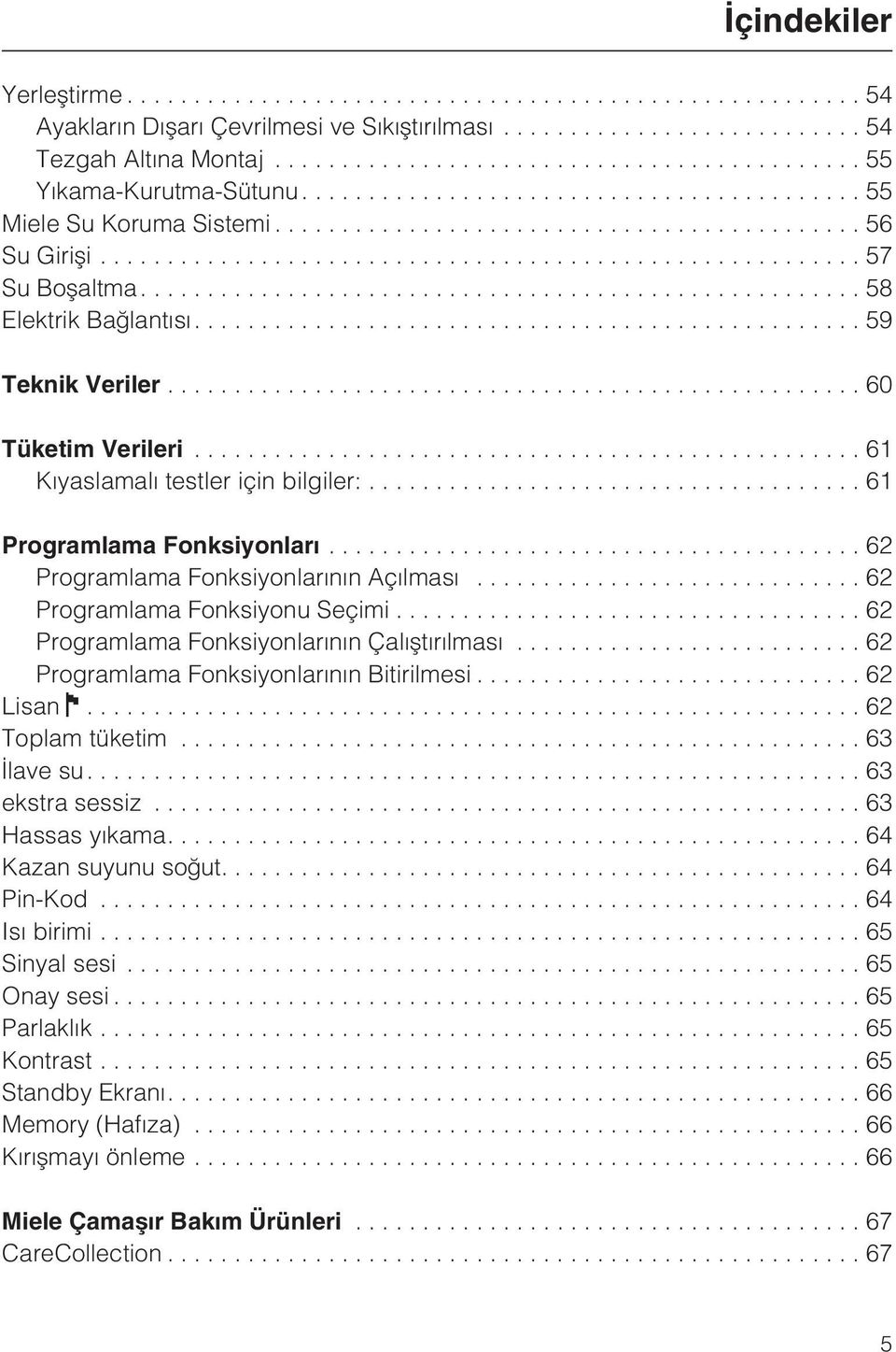 ..62 Programlama Fonksiyonu Seçimi...62 Programlama Fonksiyonlarýnýn Çalýþtýrýlmasý...62 Programlama Fonksiyonlarýnýn Bitirilmesi...62 Lisan...62 Toplam tüketim...63 Ýlave su....63 ekstra sessiz.