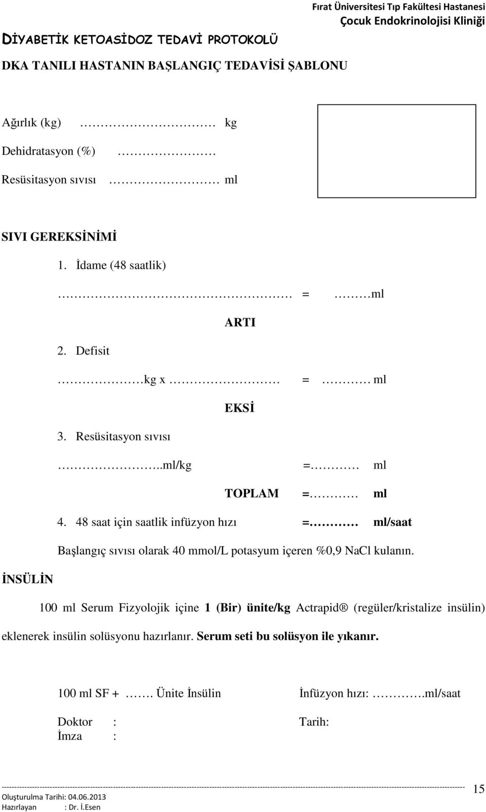 48 saat için saatlik infüzyon hızı = ml/saat Başlangıç sıvısı olarak 40 mmol/l potasyum içeren %0,9 kulanın.