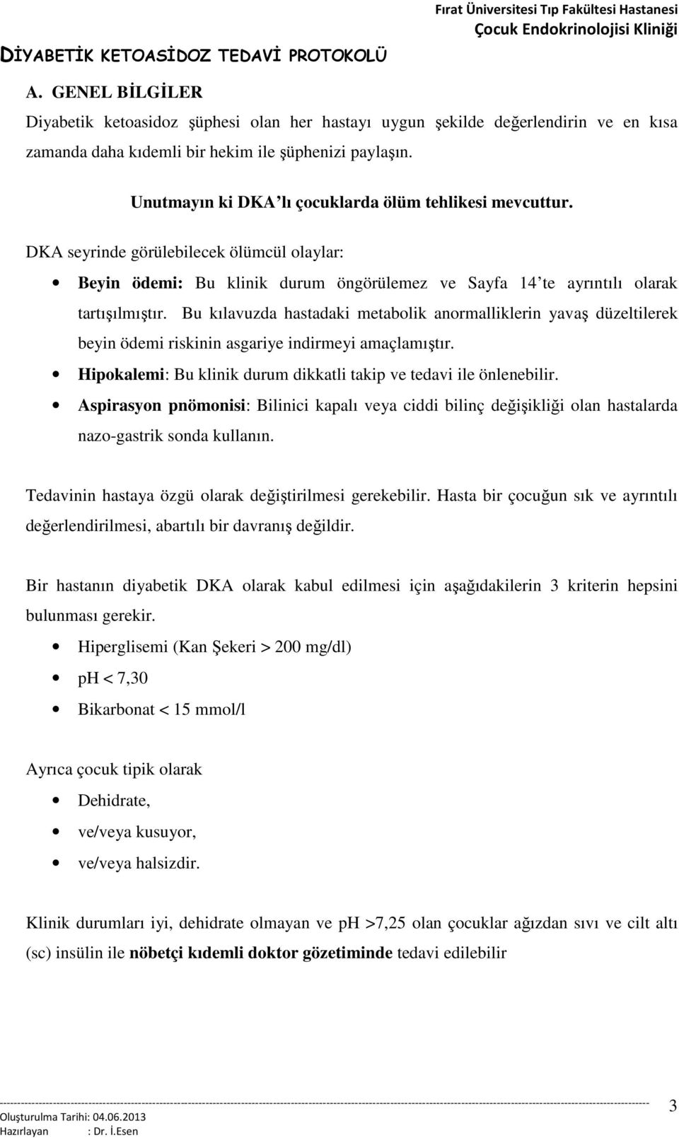 Bu kılavuzda hastadaki metabolik anormalliklerin yavaş düzeltilerek beyin ödemi riskinin asgariye indirmeyi amaçlamıştır. Hipokalemi: Bu klinik durum dikkatli takip ve tedavi ile önlenebilir.