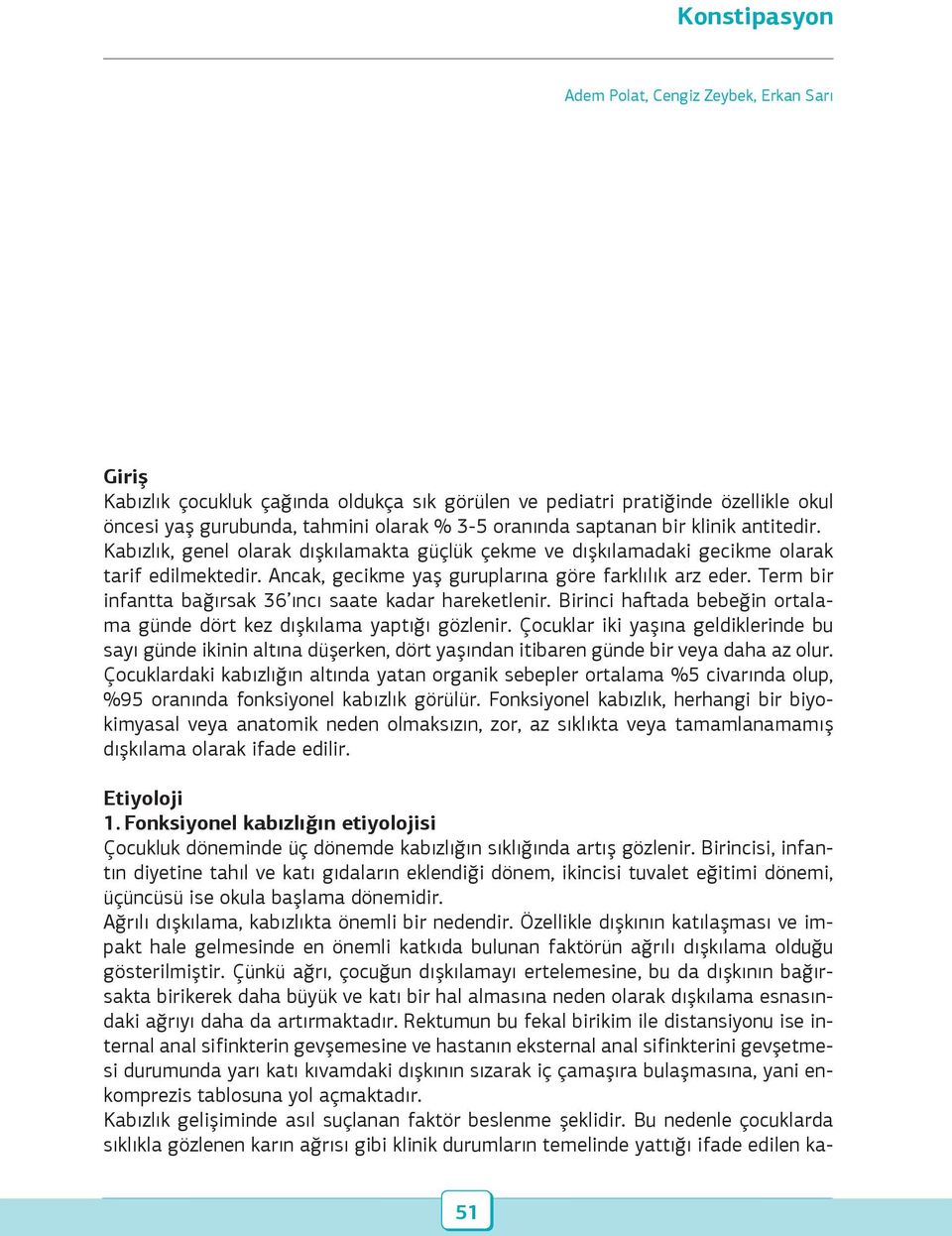 Term bir infantta bağırsak 36 ıncı saate kadar hareketlenir. Birinci haftada bebeğin ortalama günde dört kez dışkılama yaptığı gözlenir.