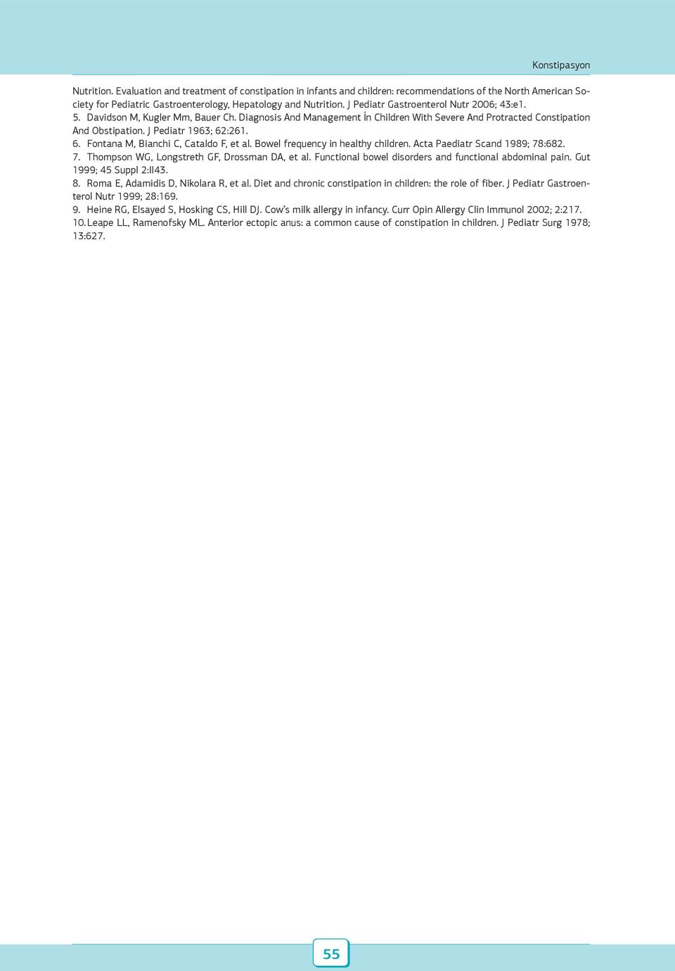 :261. 6. Fontana M, Bianchi C, Cataldo F, et al. Bowel frequency in healthy children. Acta Paediatr Scand 1989; 78:682. 7. Thompson WG, Longstreth GF, Drossman DA, et al.