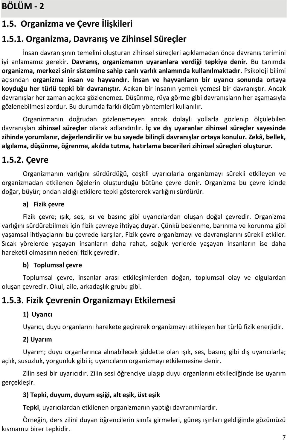 Psikoloji bilimi açısından organizma insan ve hayvandır. İnsan ve hayvanların bir uyarıcı sonunda ortaya koyduğu her türlü tepki bir davranıştır. Acıkan bir insanın yemek yemesi bir davranıştır.