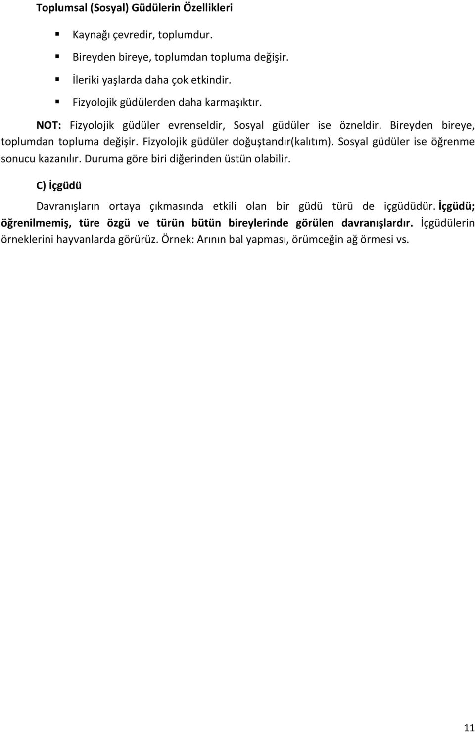 Fizyolojik güdüler doğuştandır(kalıtım). Sosyal güdüler ise öğrenme sonucu kazanılır. Duruma göre biri diğerinden üstün olabilir.