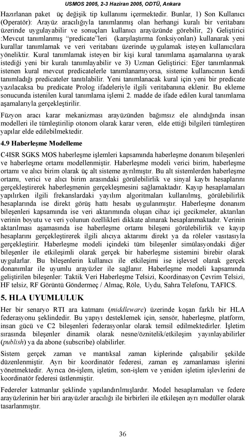 tanımlanmış predicate leri (karşılaştırma fonksiyonları) kullanarak yeni kurallar tanımlamak ve veri veritabanı üzerinde uygulamak isteyen kullanıcılara yöneliktir.