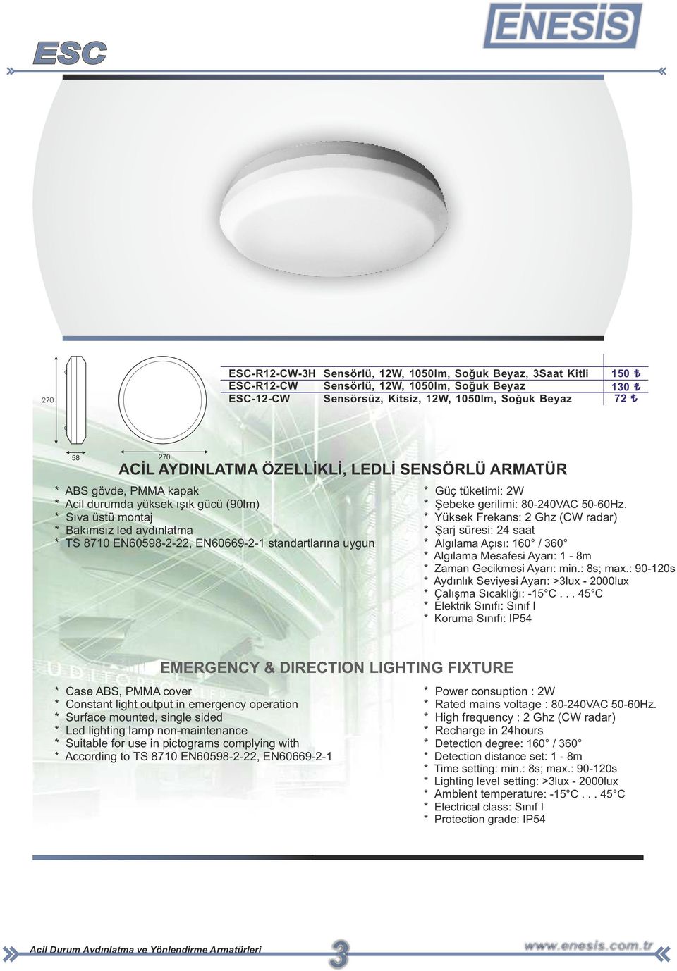 gerilimi: 8040VAC 5060Hz. * Yüksek Frekans: Ghz (CW radar) * Şarj süresi: 4 saat * Algılama Açısı: 160 / 60 * Algılama Mesafesi Ayarı: 1 8m * Zaman Gecikmesi Ayarı: min.: 8s; max.