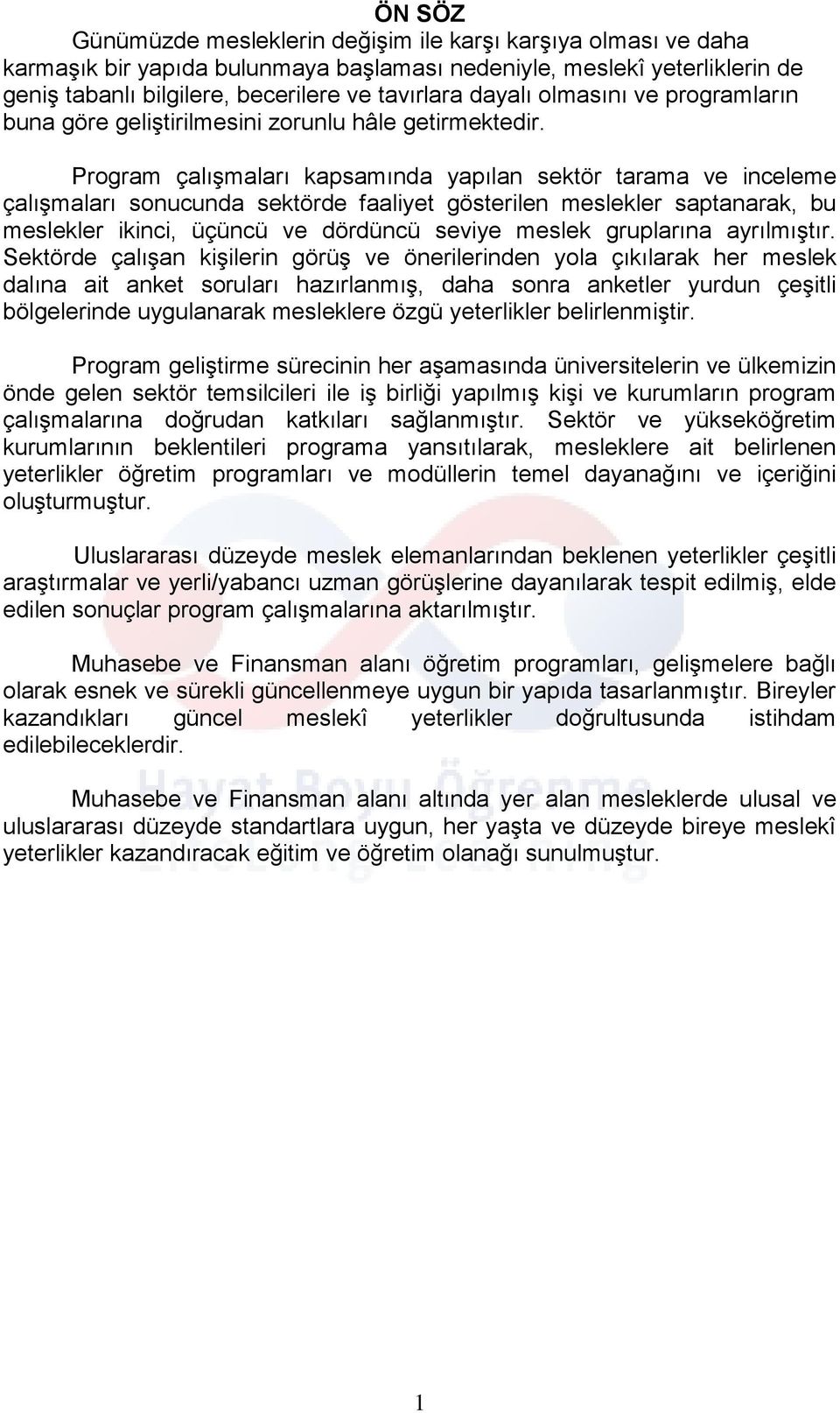 Program çalışmaları kapsamında yapılan sektör tarama ve inceleme çalışmaları sonucunda sektörde faaliyet gösterilen meslekler saptanarak, bu meslekler ikinci, üçüncü ve dördüncü seviye meslek