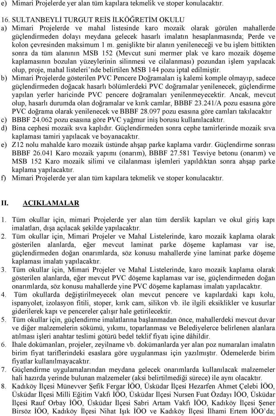 041 Karo mozaik yapımı (onarım), BBBF 27.581 Tesviye betonu (onarım) ve MSB 152 Karo mozaik silimi ve cilalanması işlemleri yapıldıktan sonra ahşap parke kaplama yapılacaktır.