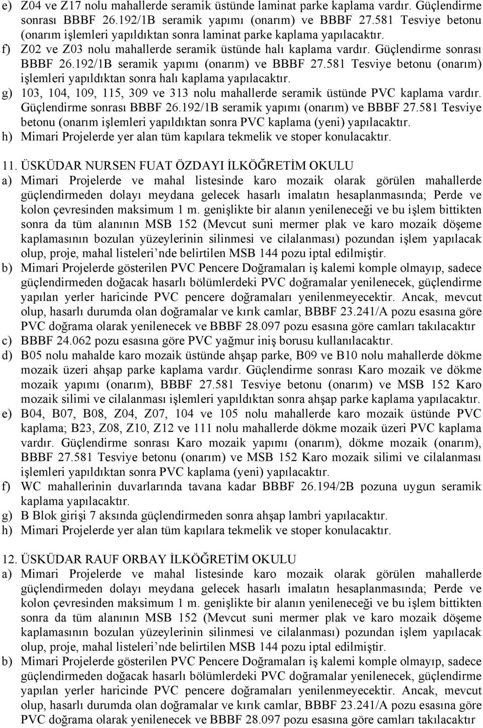 192/1B seramik yapımı (onarım) ve BBBF 27.581 Tesviye betonu (onarım) işlemleri yapıldıktan sonra halı kaplama yapılacaktır.