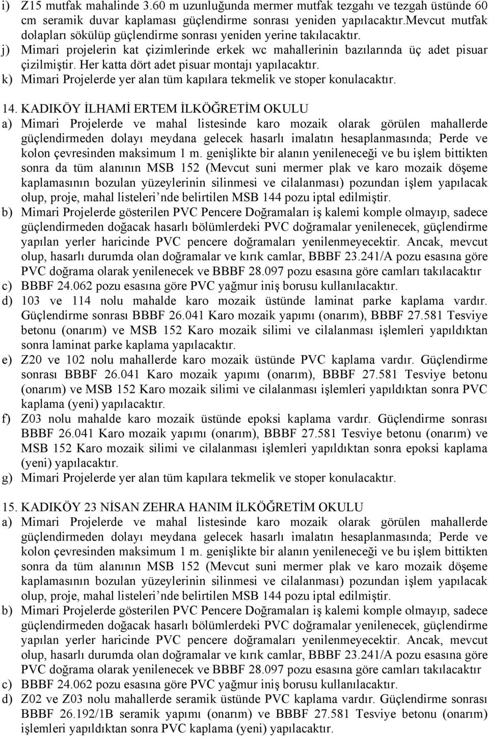 Her katta dört adet pisuar montajı yapılacaktır. k) Mimari Projelerde yer alan tüm kapılara tekmelik ve stoper konulacaktır. 14.