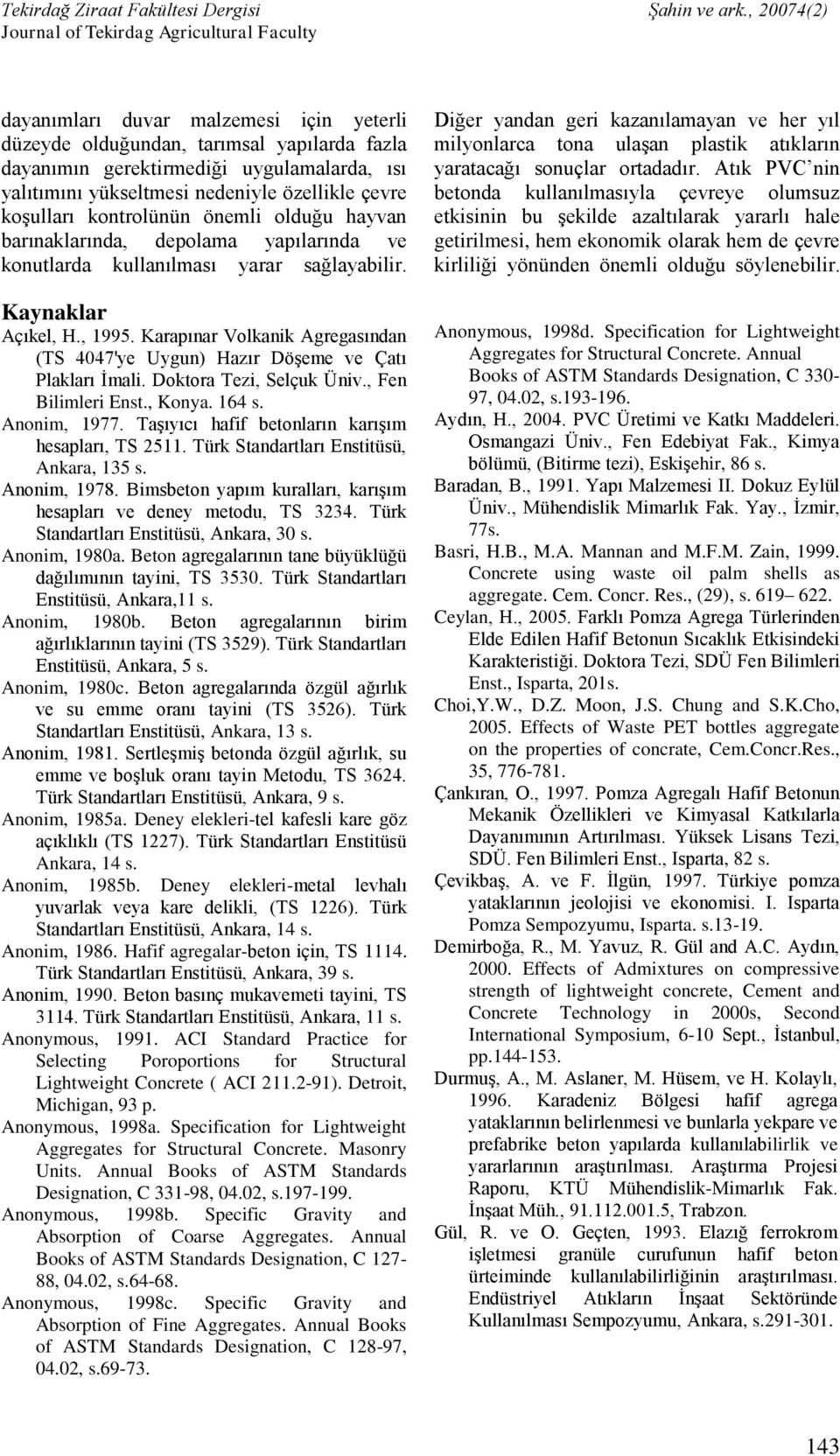 Karapınar Volkanik Agregasından (TS 4047'ye Uygun) Hazır Döşeme ve Çatı Plakları İmali. Doktora Tezi, Selçuk Üniv., Fen Bilimleri Enst., Konya. 164 s. Anonim, 1977.