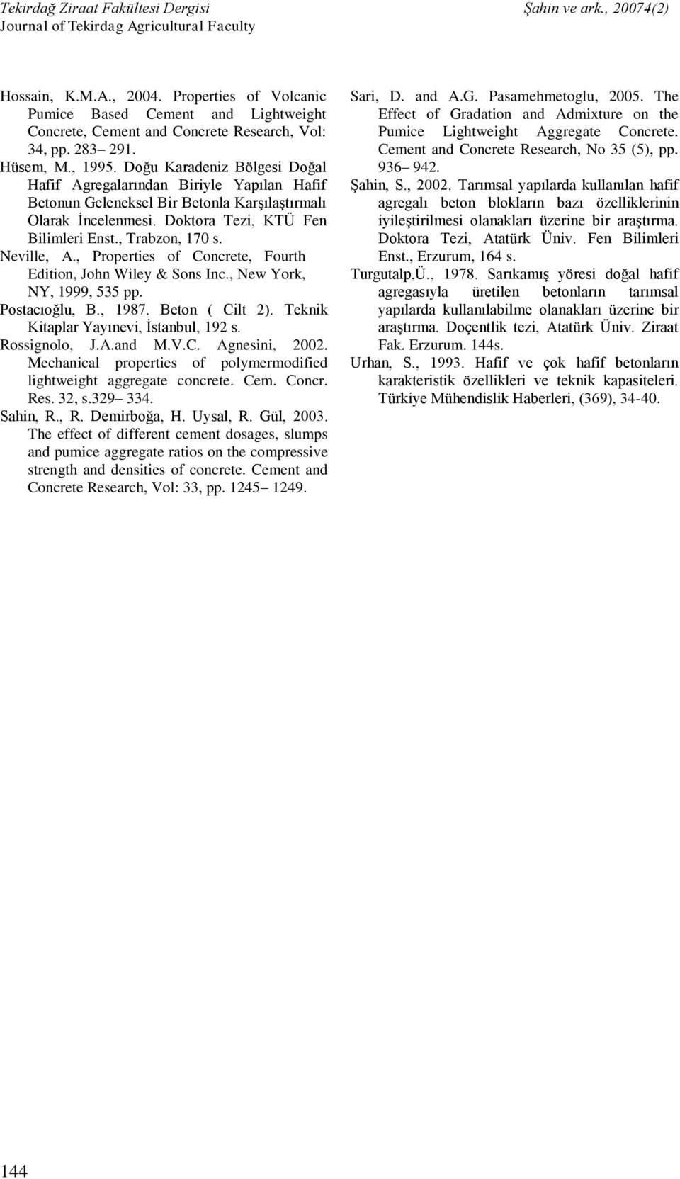 Neville, A., Properties of Concrete, Fourth Edition, John Wiley & Sons Inc., New York, NY, 1999, 535 pp. Postacıoğlu, B., 1987. Beton ( Cilt 2). Teknik Kitaplar Yayınevi, İstanbul, 192 s.