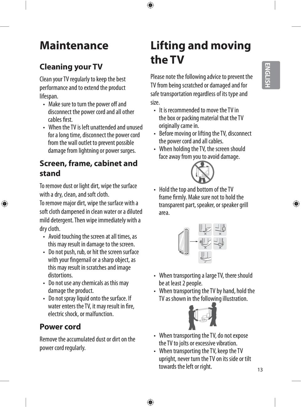 When the TV is left unattended and unused for a long time, disconnect the power cord from the wall outlet to prevent possible damage from lightning or power surges.