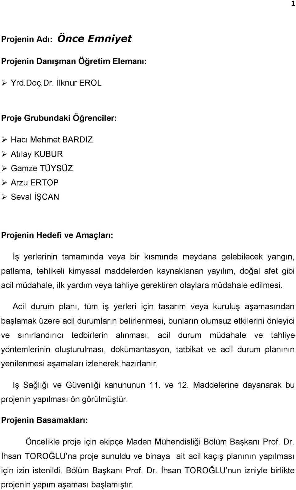 yangın, patlama, tehlikeli kimyasal maddelerden kaynaklanan yayılım, doğal afet gibi acil müdahale, ilk yardım veya tahliye gerektiren olaylara müdahale edilmesi.