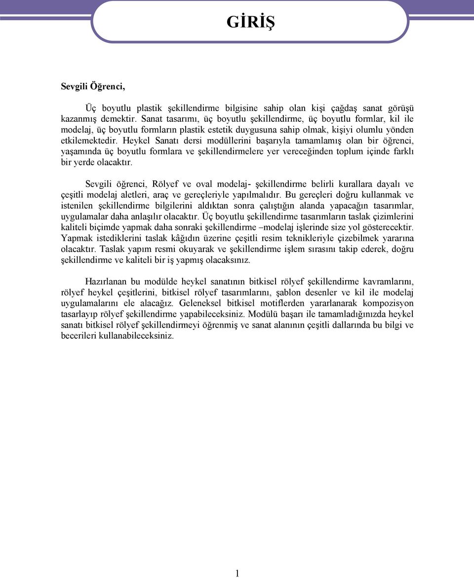 Heykel Sanatı dersi modüllerini başarıyla tamamlamış olan bir öğrenci, yaşamında üç boyutlu formlara ve şekillendirmelere yer vereceğinden toplum içinde farklı bir yerde olacaktır.