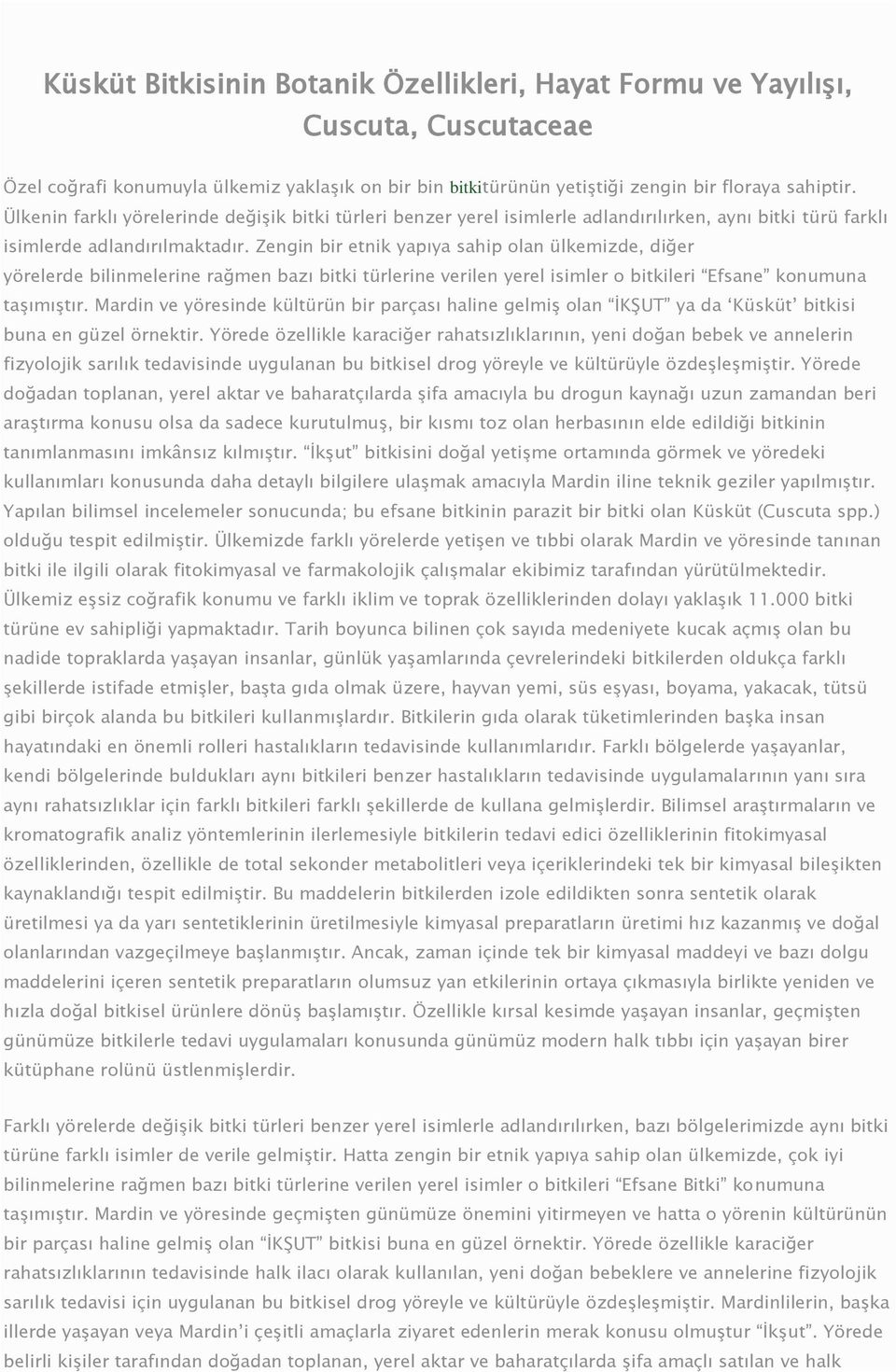 Zengin bir etnik yapıya sahip olan ülkemizde, diğer yörelerde bilinmelerine rağmen bazı bitki türlerine verilen yerel isimler o bitkileri Efsane konumuna taşımıştır.