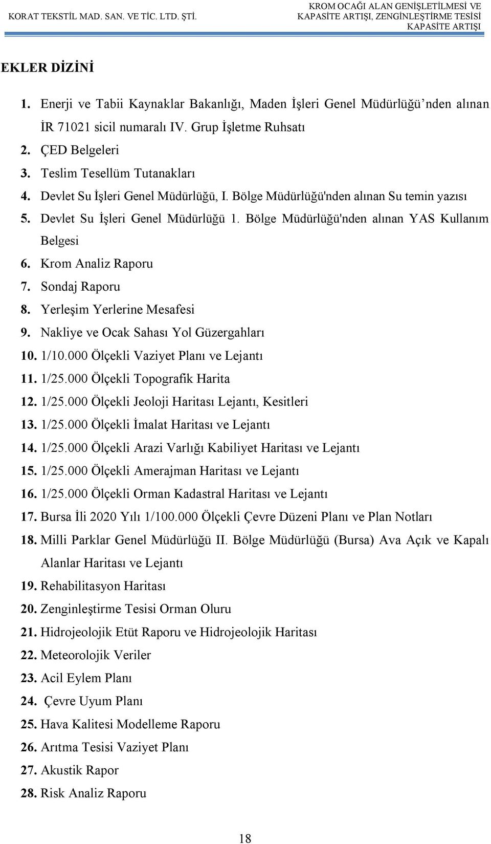 Bölge Müdürlüğü'nden alınan YAS Kullanım Belgesi 6. Krom Analiz Raporu 7. Sondaj Raporu 8. Yerleşim Yerlerine Mesafesi 9. Nakliye ve Ocak Sahası Yol Güzergahları 10. 1/10.