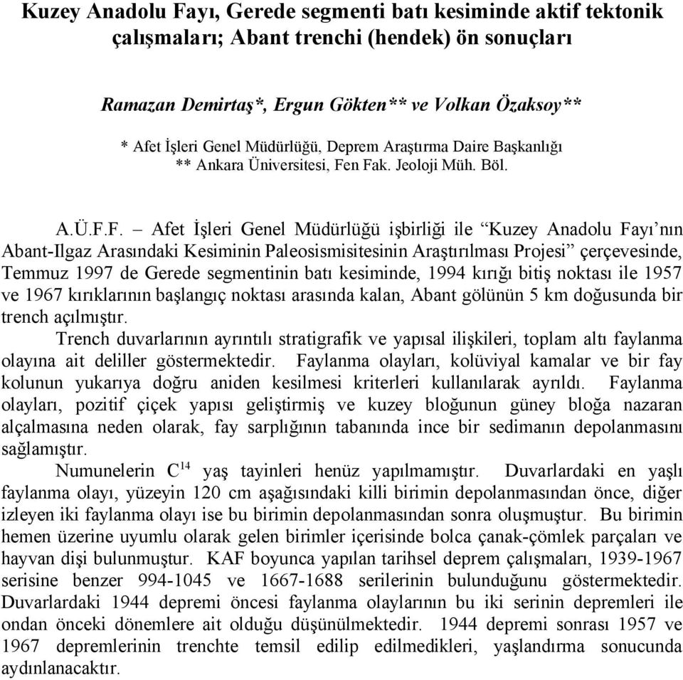 n Fak. Jeoloji Müh. Böl. A.Ü.F.F. Afet İşleri Genel Müdürlüğü işbirliği ile Kuzey Anadolu Fayı nın Abant-Ilgaz Arasındaki Kesiminin Paleosismisitesinin Araştırılması Projesi çerçevesinde, Temmuz 1997