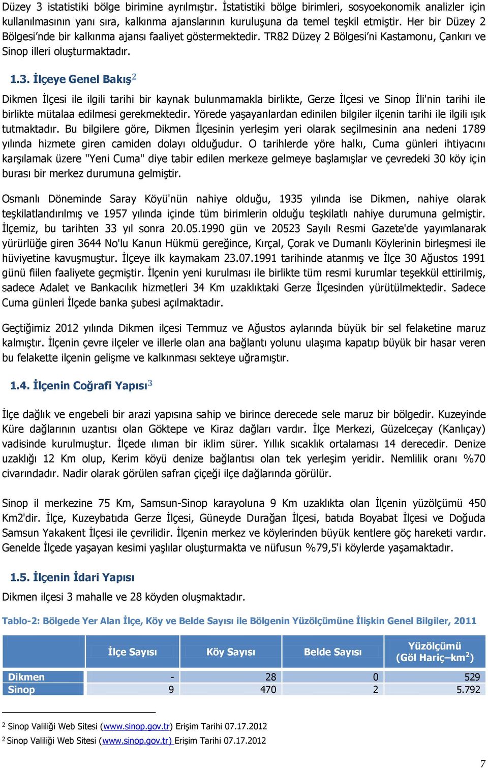İlçeye Genel Bakış 2 Dikmen İlçesi ile ilgili tarihi bir kaynak bulunmamakla birlikte, Gerze İlçesi ve Sinop İli'nin tarihi ile birlikte mütalaa edilmesi gerekmektedir.