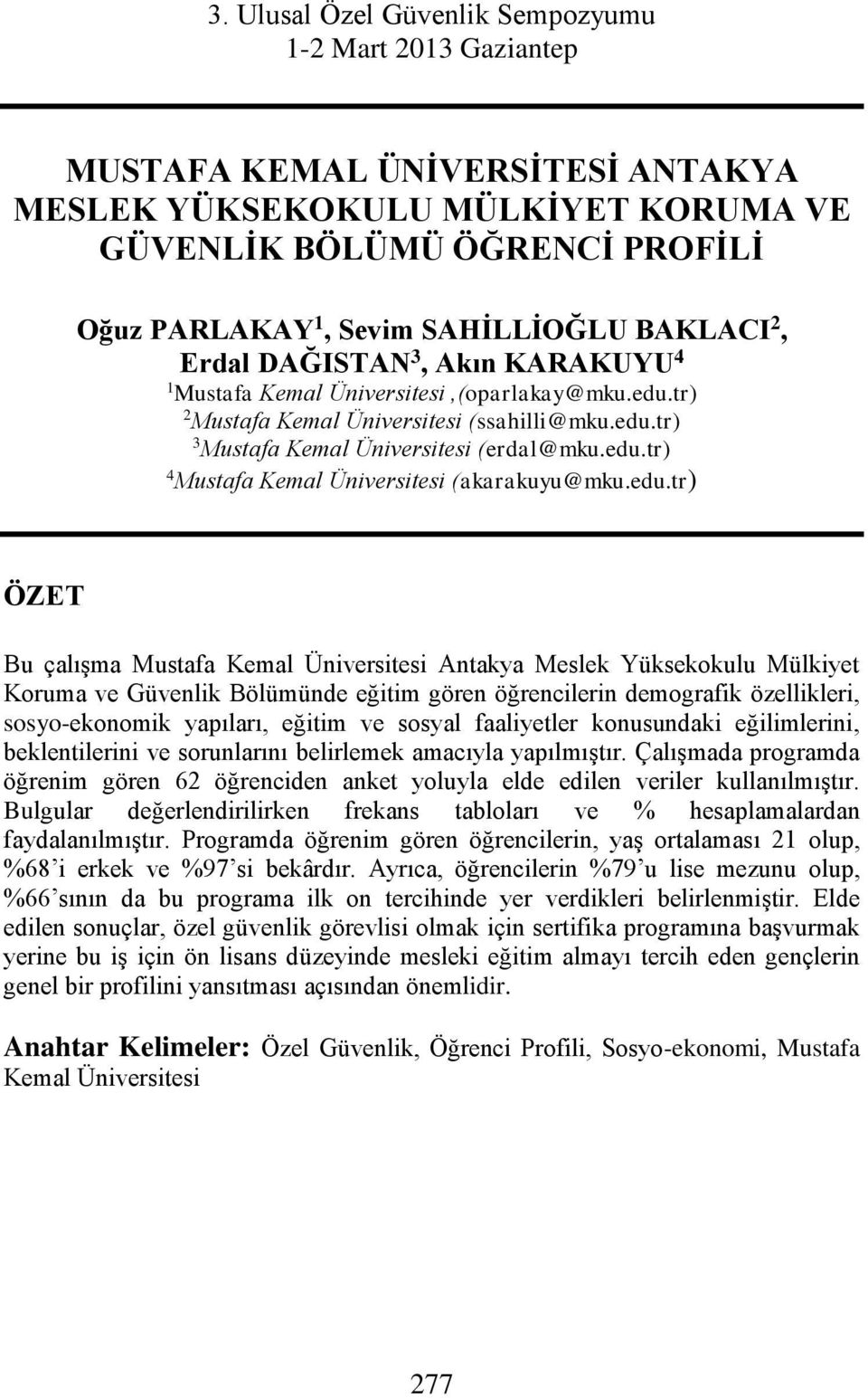 edu.tr) ÖZET Bu çalışma Mustafa Kemal Üniversitesi Antakya Meslek Yüksekokulu Mülkiyet Koruma ve Güvenlik Bölümünde eğitim gören öğrencilerin demografik özellikleri, sosyo-ekonomik yapıları, eğitim