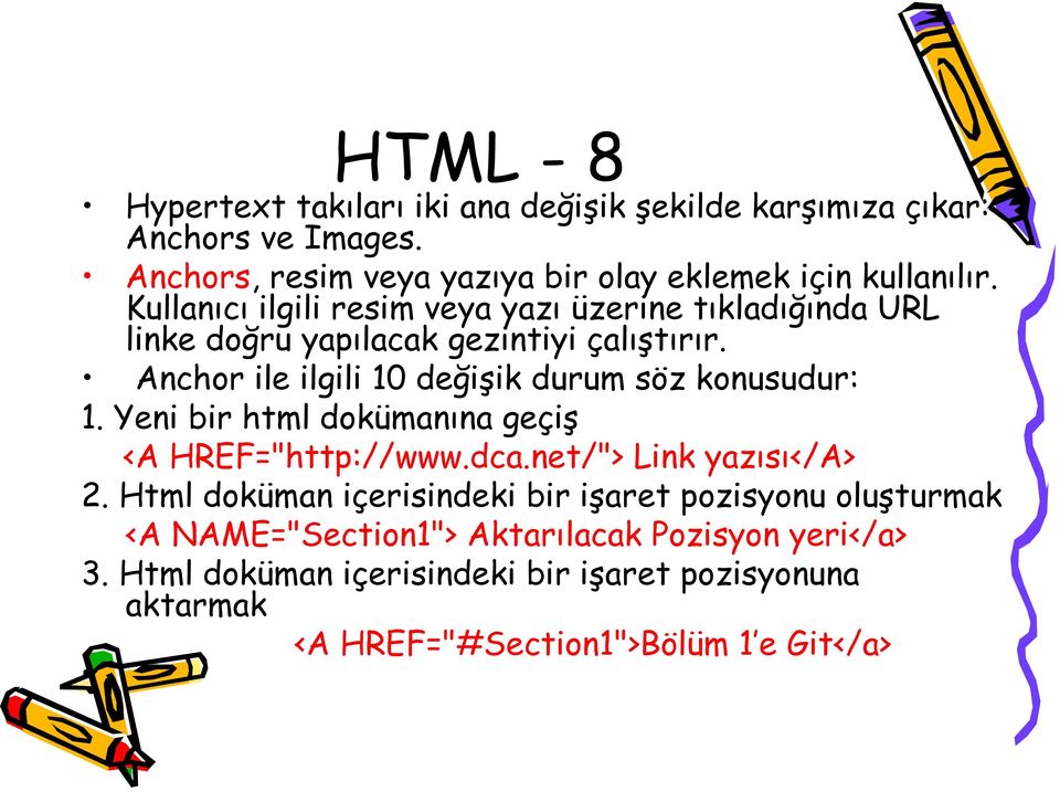 Anchor ile ilgili 10 değişik durum söz konusudur: 1. Yeni bir html dokümanına geçiş <A HREF="http://www.dca.net/"> Link yazısı</a> 2.