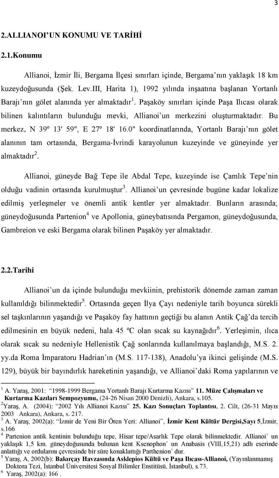 Paşaköy sınırları içinde Paşa Ilıcası olarak bilinen kalıntıların bulunduğu mevki, Allianoi un merkezini oluşturmaktadır. Bu merkez, N 39º 13' 59", E 27º 18' 16.
