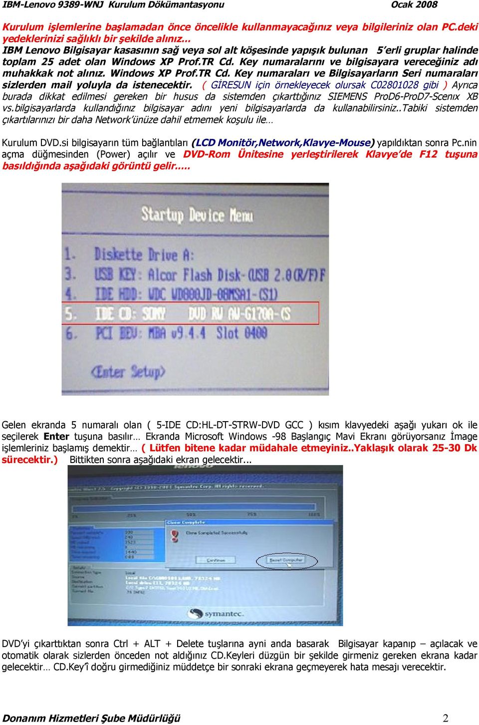 Key numaralarını ve bilgisayara vereceğiniz adı muhakkak not alınız. Windows XP Prof.TR Cd. Key numaraları ve Bilgisayarların Seri numaraları sizlerden mail yoluyla da istenecektir.