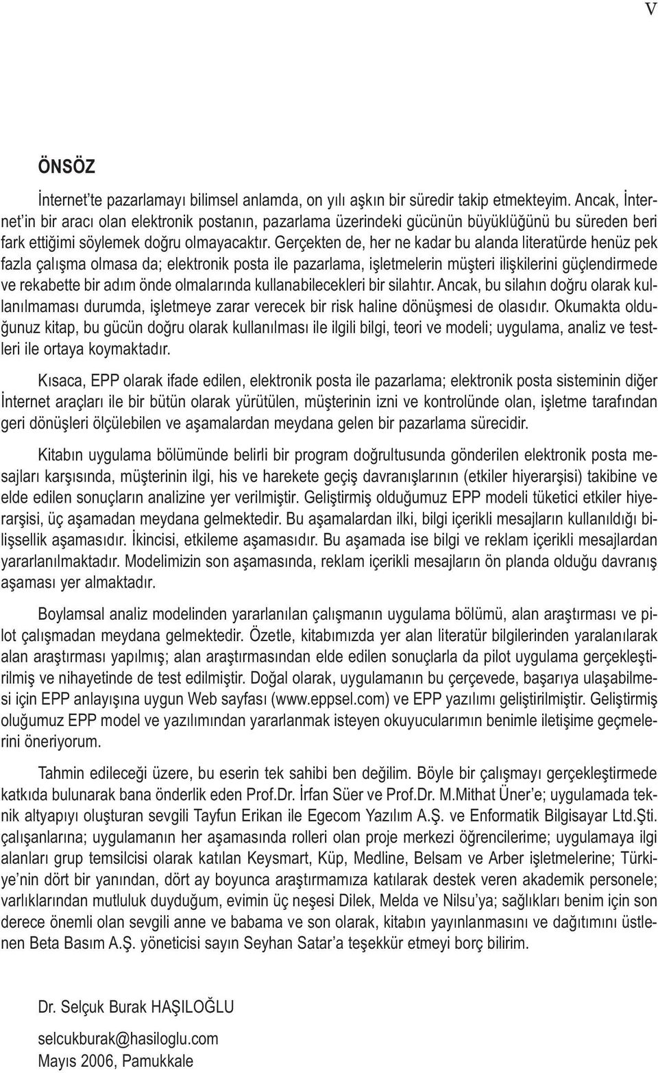 Gerçekten de, her ne kadar bu alanda literatürde henüz pek fazla çalışma olmasa da; elektronik posta ile pazarlama, işletmelerin müşteri ilişkilerini güçlendirmede ve rekabette bir adım önde