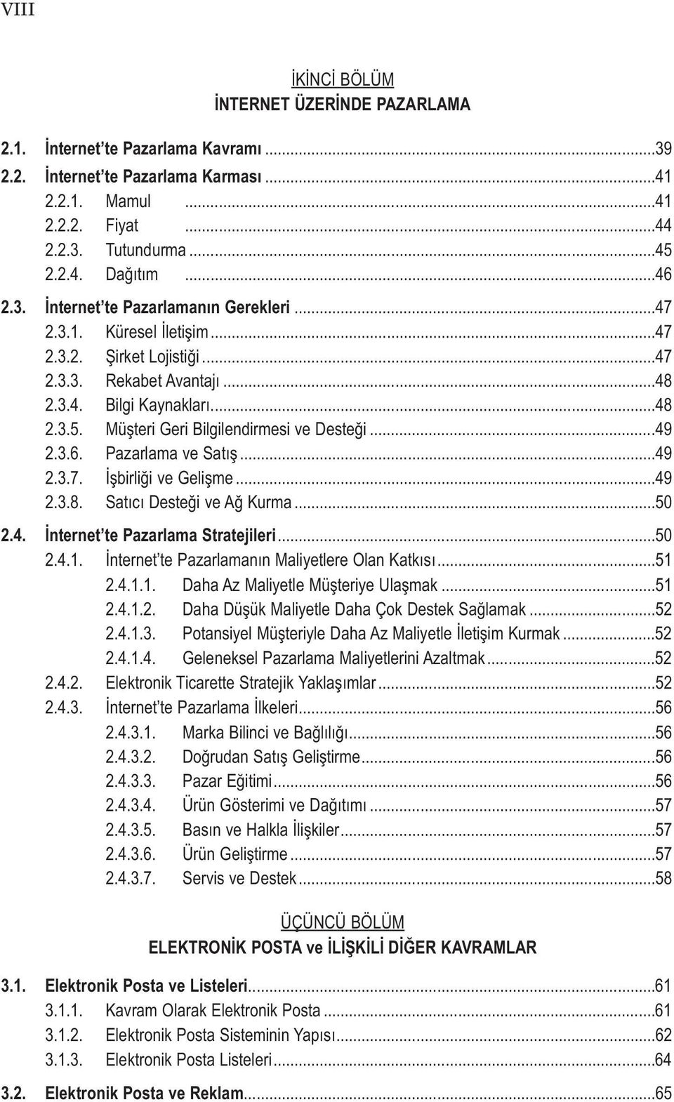 Müşteri Geri Bilgilendirmesi ve Desteği...49 2.3.6. Pazarlama ve Satış...49 2.3.7. İşbirliği ve Gelişme...49 2.3.8. Satıcı Desteği ve Ağ Kurma...50 2.4. İnternet te Pazarlama Stratejileri...50 2.4.1.