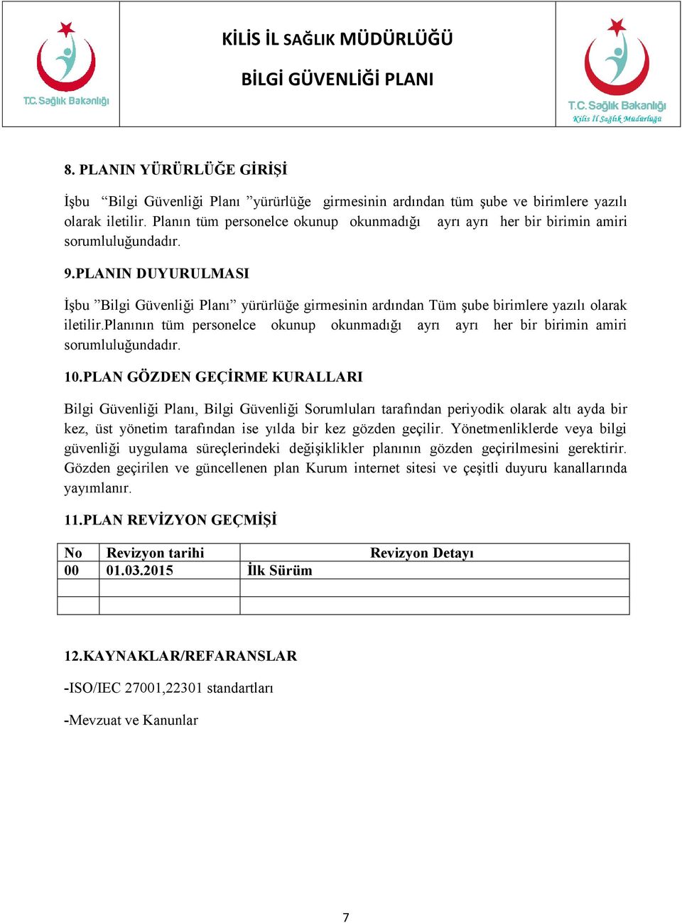 PLANIN DUYURULMASI İşbu Bilgi Güvenliği Planı yürürlüğe girmesinin ardından Tüm şube birimlere yazılı olarak iletilir.