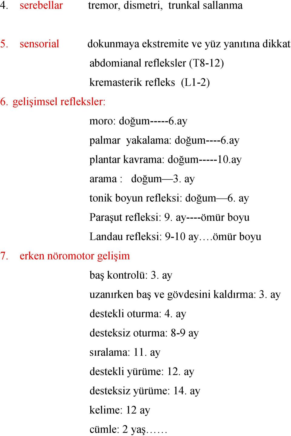 ay palmar yakalama: doğum----6.ay plantar kavrama: doğum-----10.ay arama : doğum 3. ay tonik boyun refleksi: doğum 6. ay Paraşut refleksi: 9.