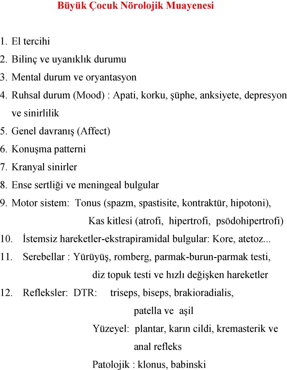 Ense sertliği ve meningeal bulgular 9. Motor sistem: Tonus (spazm, spastisite, kontraktür, hipotoni), Kas kitlesi (atrofi, hipertrofi, psödohipertrofi) 10.