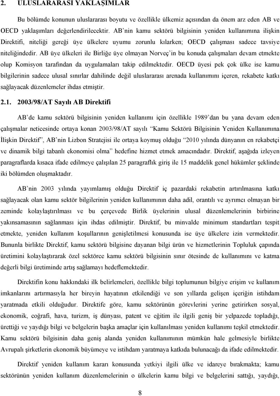 AB üye ülkeleri ile Birliğe üye olmayan Norveç in bu konuda çalışmaları devam etmekte olup Komisyon tarafından da uygulamaları takip edilmektedir.