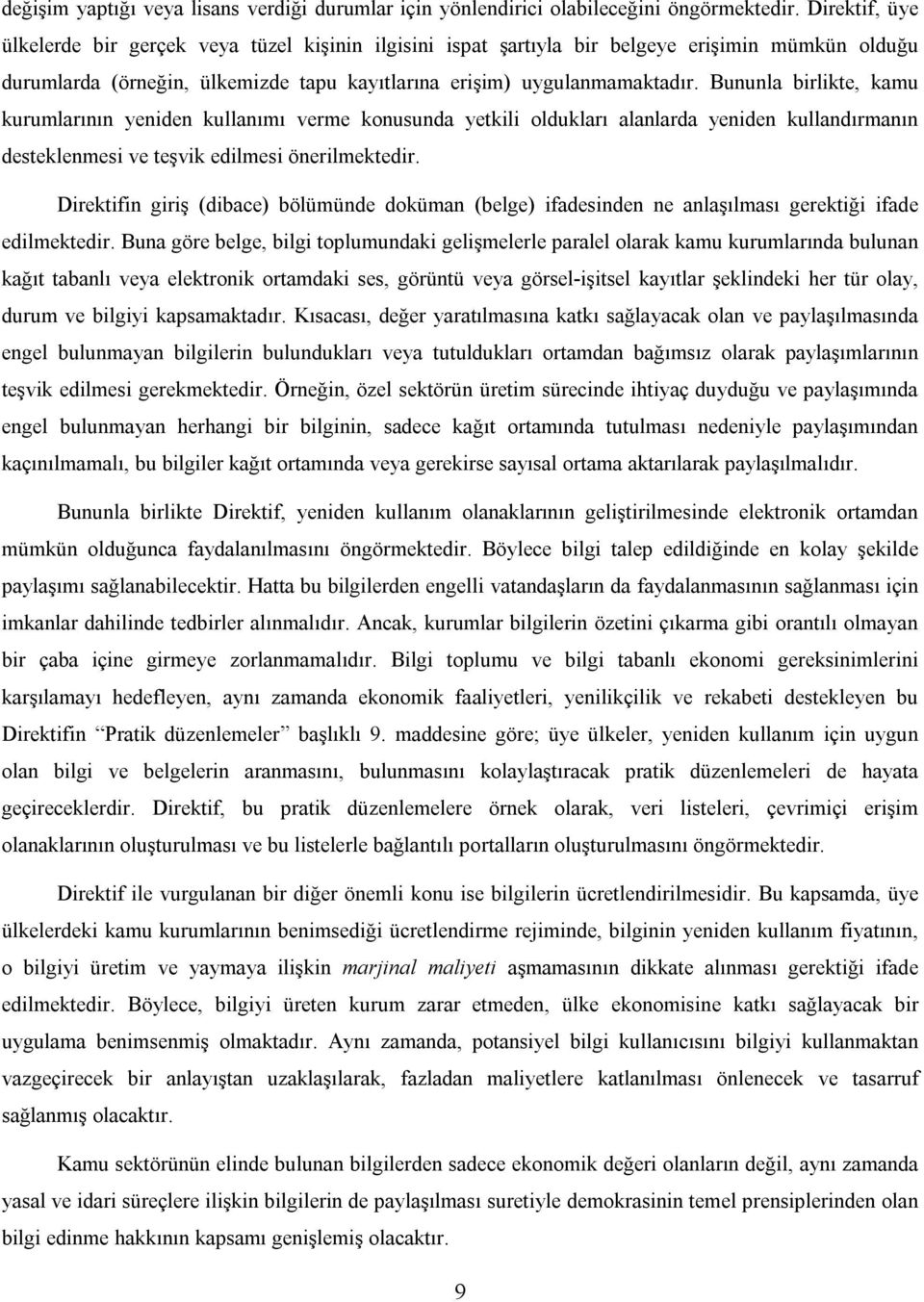 Bununla birlikte, kamu kurumlarının yeniden kullanımı verme konusunda yetkili oldukları alanlarda yeniden kullandırmanın desteklenmesi ve teşvik edilmesi önerilmektedir.