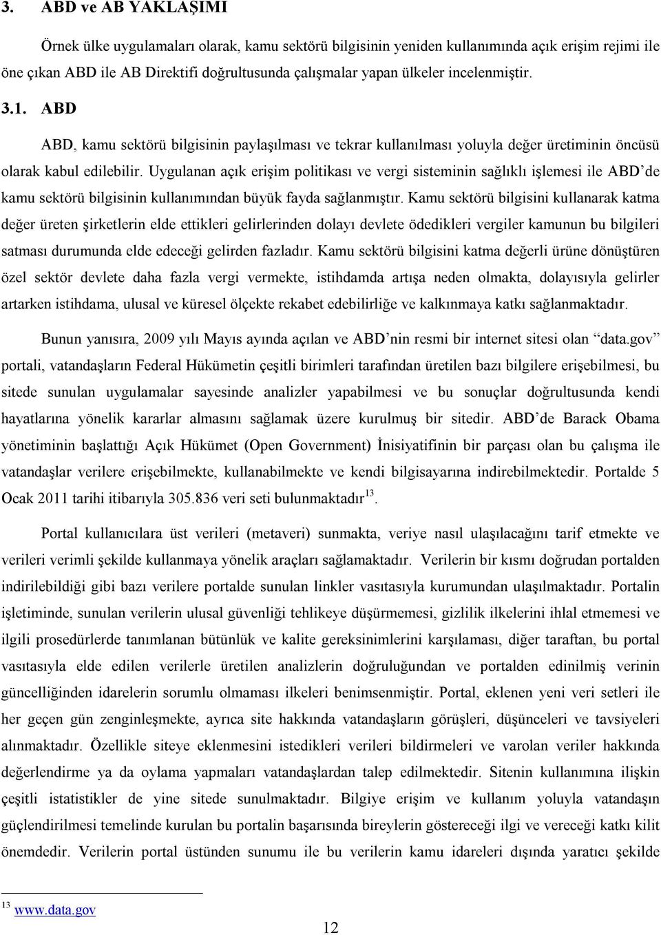 Uygulanan açık erişim politikası ve vergi sisteminin sağlıklı işlemesi ile ABD de kamu sektörü bilgisinin kullanımından büyük fayda sağlanmıştır.