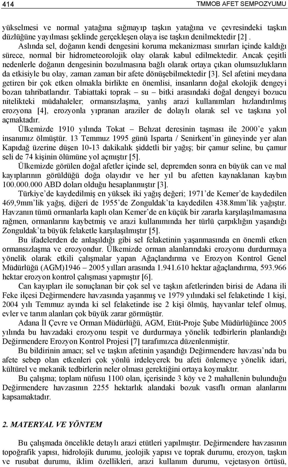 Ancak çeşitli nedenlerle doğanın dengesinin bozulmasına bağlı olarak ortaya çıkan olumsuzlukların da etkisiyle bu olay, zaman zaman bir afete dönüşebilmektedir [3].