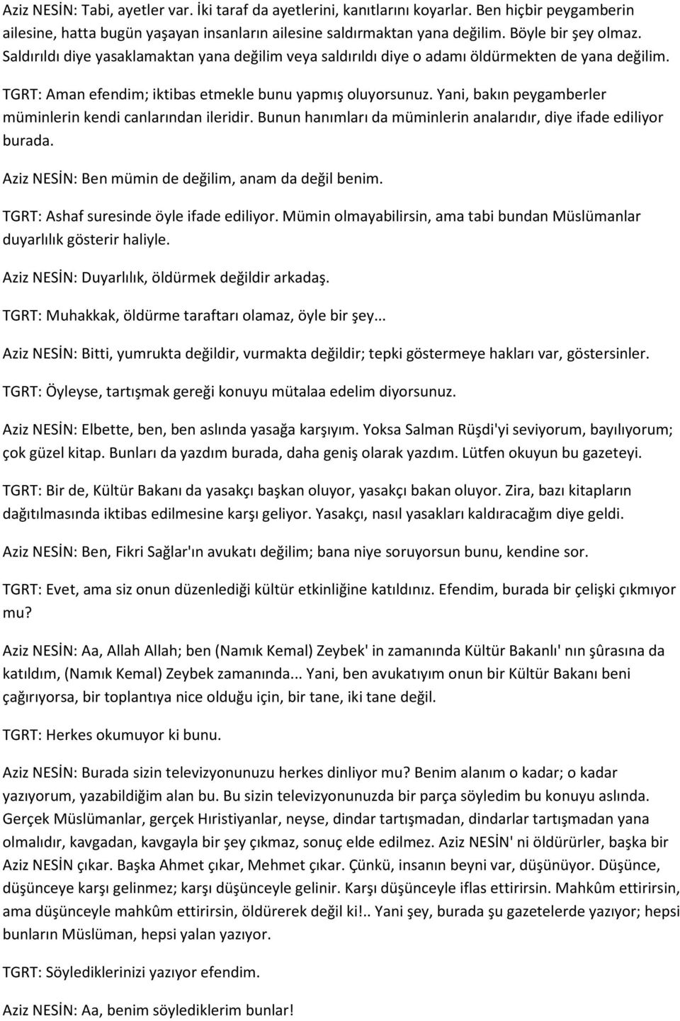 Yani, bakın peygamberler müminlerin kendi canlarından ileridir. Bunun hanımları da müminlerin analarıdır, diye ifade ediliyor burada. Aziz NESİN: Ben mümin de değilim, anam da değil benim.