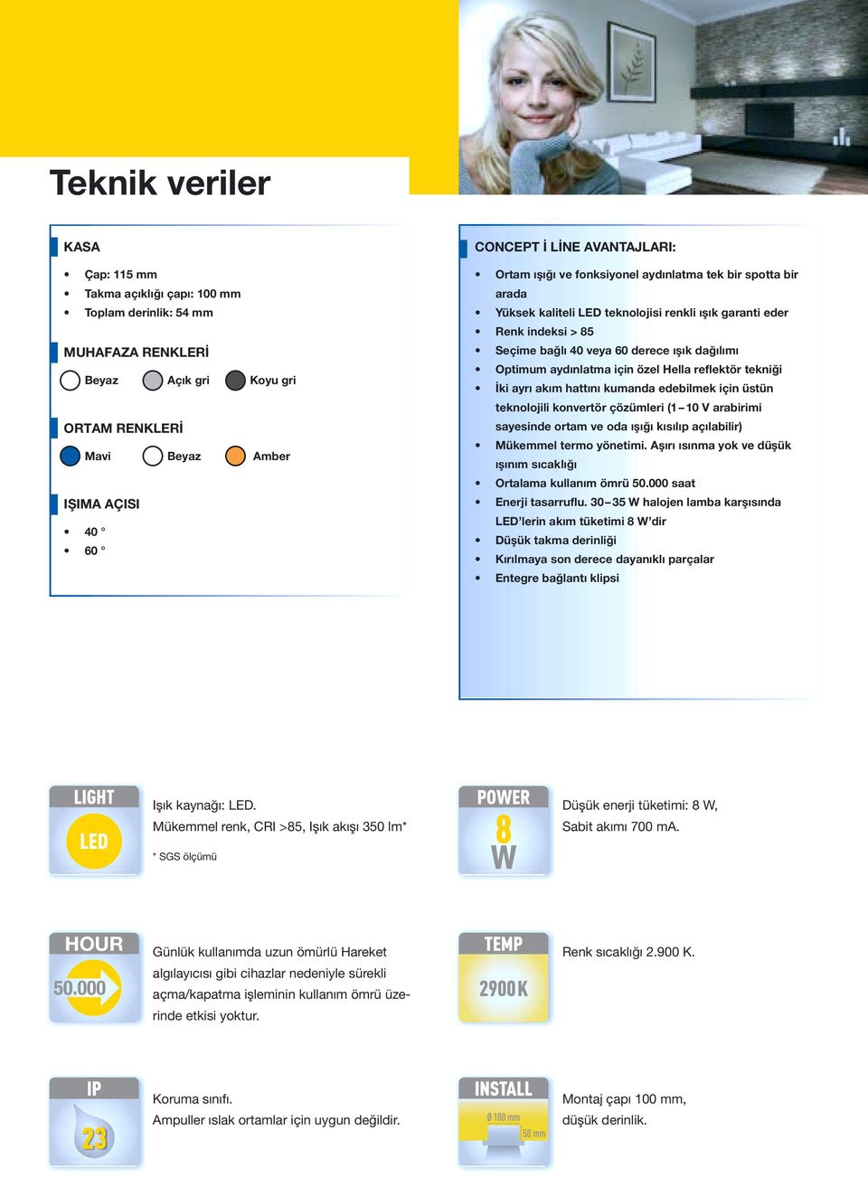 Optimum aydınlatma için özel Hella reflektör tekniği İki ayrı akım hattını kumanda edebilmek için üstün teknolojili konvertör çözümleri (1 10 V arabirimi sayesinde ortam ve oda ışığı kısılıp