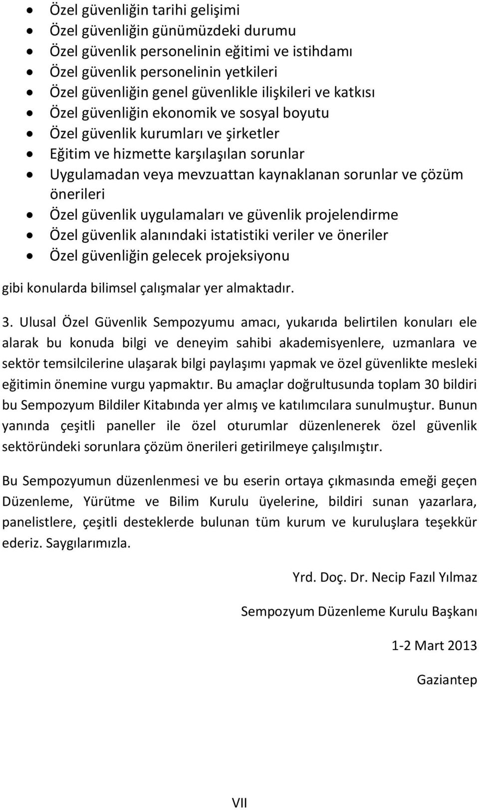 Özel güvenlik uygulamaları ve güvenlik projelendirme Özel güvenlik alanındaki istatistiki veriler ve öneriler Özel güvenliğin gelecek projeksiyonu gibi konularda bilimsel çalışmalar yer almaktadır. 3.