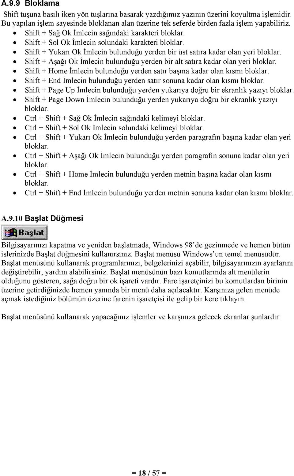 Shift + Yukarı Ok İmlecin bulunduğu yerden bir üst satıra kadar olan yeri bloklar. Shift + Aşağı Ok İmlecin bulunduğu yerden bir alt satıra kadar olan yeri bloklar.