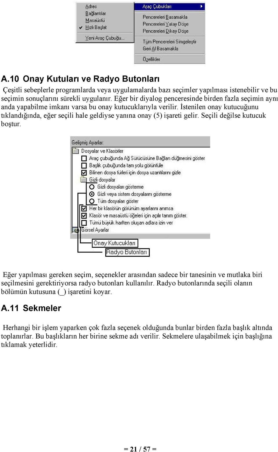 İstenilen onay kutucuğunu tıklandığında, eğer seçili hale geldiyse yanına onay (5) işareti gelir. Seçili değilse kutucuk boştur.