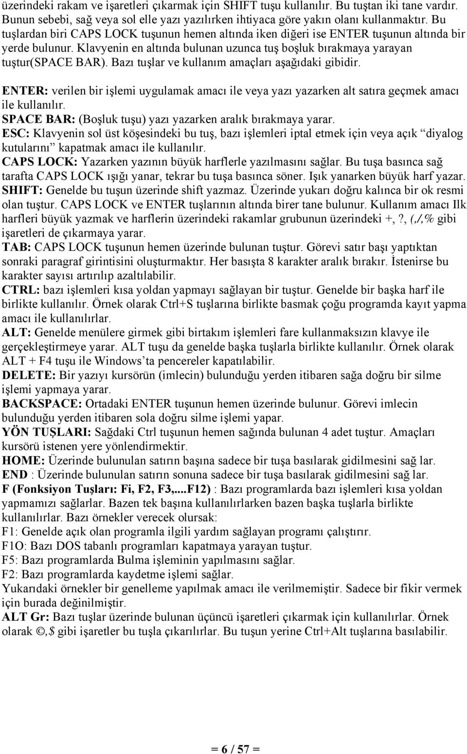 Bazı tuşlar ve kullanım amaçları aşağıdaki gibidir. ENTER: verilen bir işlemi uygulamak amacı ile veya yazı yazarken alt satıra geçmek amacı ile kullanılır.