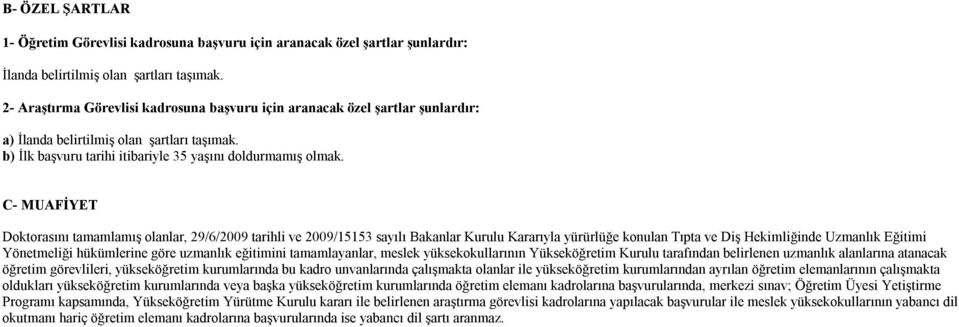 C- MUAFİYET Doktorasını tamamlamış olanlar, 29/6/2009 tarihli ve 2009/15153 sayılı Bakanlar Kurulu Kararıyla yürürlüğe konulan Tıpta ve Diş Hekimliğinde Uzmanlık Eğitimi Yönetmeliği hükümlerine göre