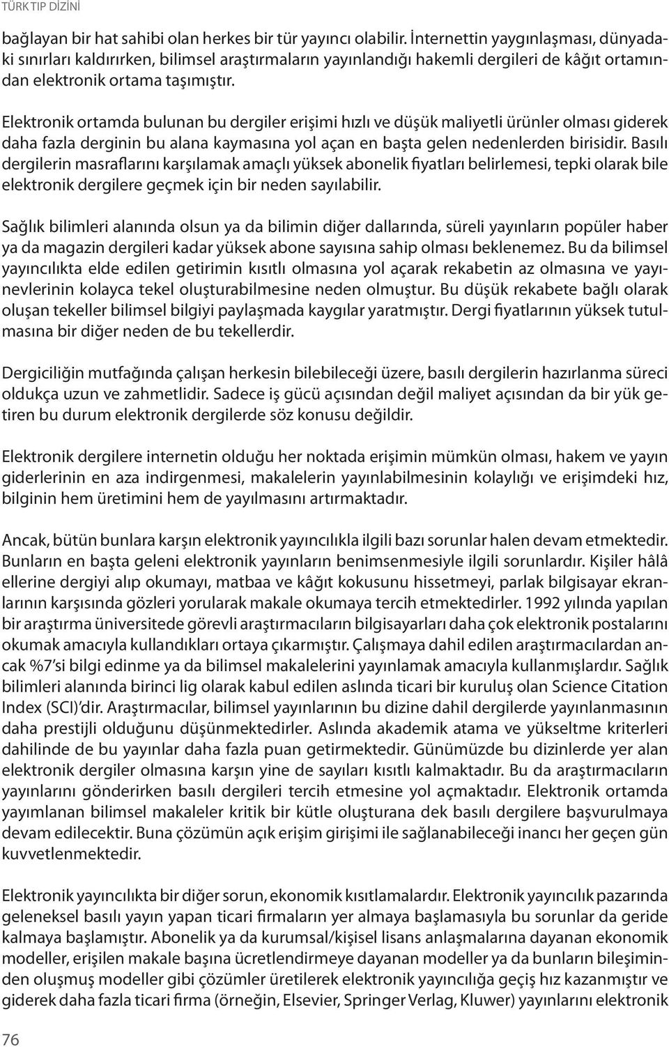 Elektronik ortamda bulunan bu dergiler erişimi hızlı ve düşük maliyetli ürünler olması giderek daha fazla derginin bu alana kaymasına yol açan en başta gelen nedenlerden birisidir.