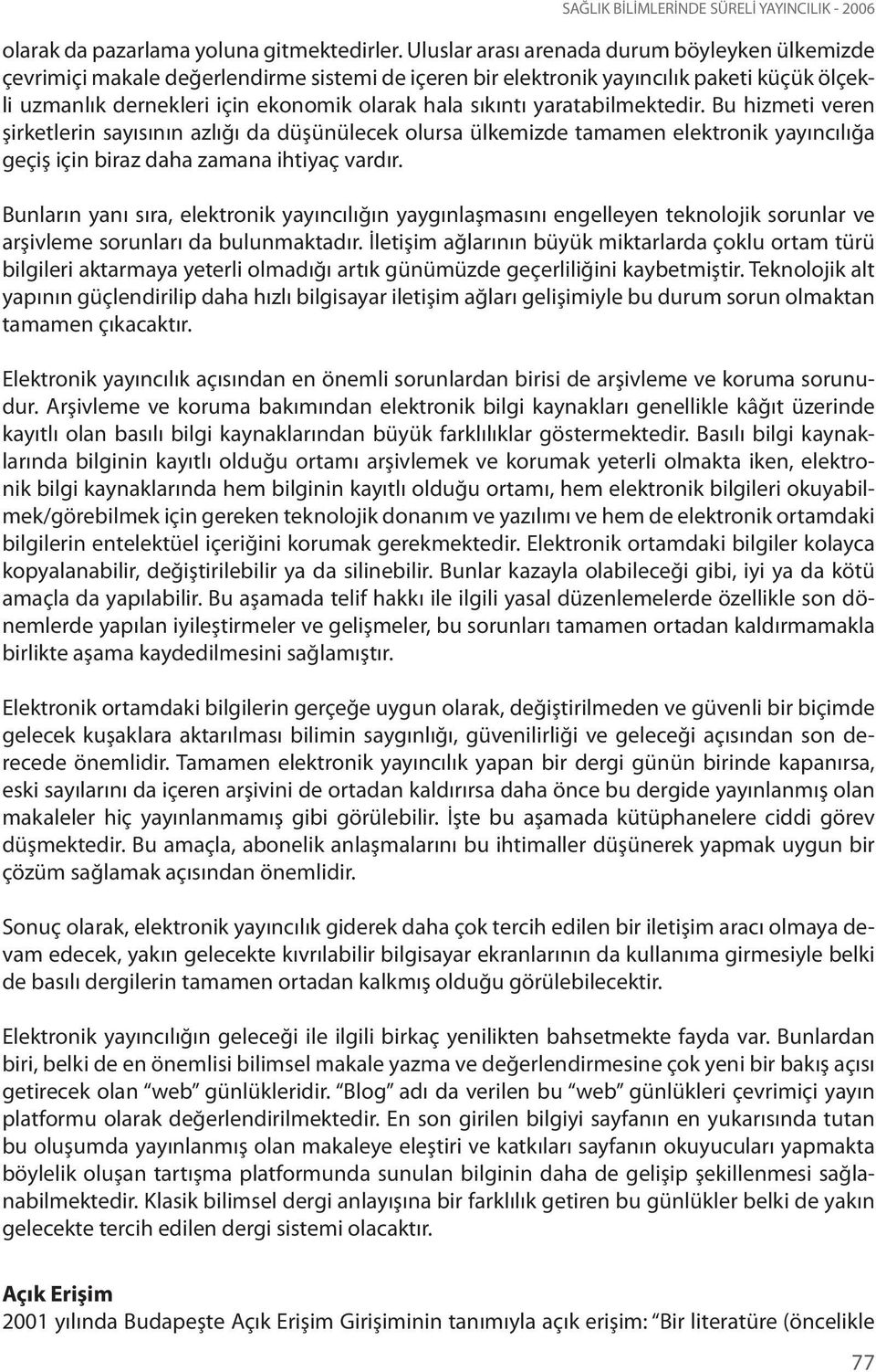 yaratabilmektedir. Bu hizmeti veren şirketlerin sayısının azlığı da düşünülecek olursa ülkemizde tamamen elektronik yayıncılığa geçiş için biraz daha zamana ihtiyaç vardır.