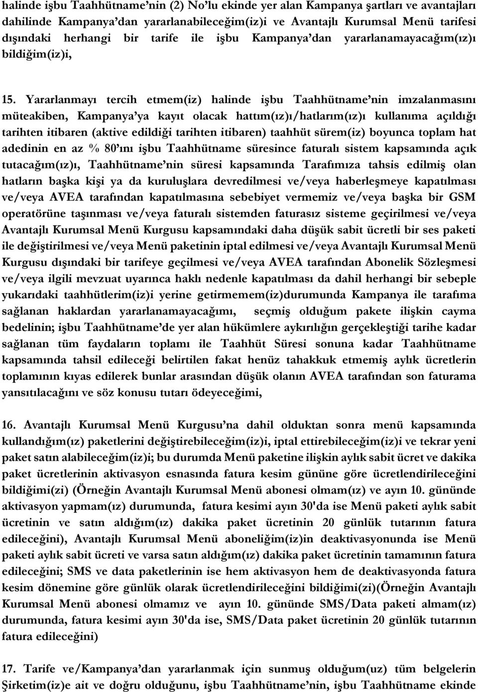 Yararlanmayı tercih etmem(iz) halinde işbu Taahhütname nin imzalanmasını müteakiben, Kampanya ya kayıt olacak hattım(ız)ı/hatlarım(ız)ı kullanıma açıldığı tarihten itibaren (aktive edildiği tarihten