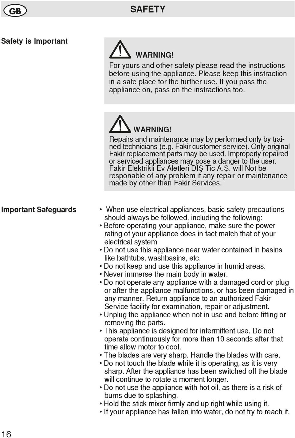 Only original Fakir replacement parts may be used. Improperly repaired or serviced appliances may pose a danger to the user. Fakir Elektrikli Ev Aletleri DIŞ 