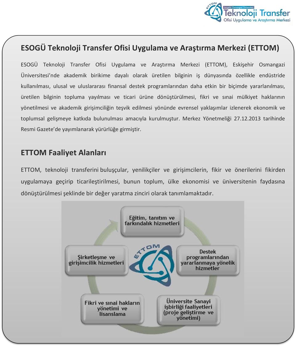 topluma yayılması ve ticari ürüne dönüştürülmesi, fikri ve sınai mülkiyet haklarının yönetilmesi ve akademik girişimciliğin teşvik edilmesi yönünde evrensel yaklaşımlar izlenerek ekonomik ve