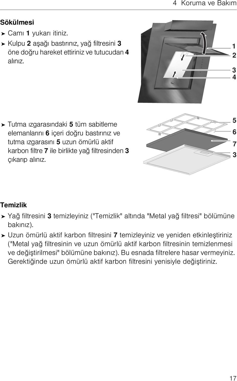 5 6 7 3 Temizlik Yağ filtresini 3 temizleyiniz ("Temizlik" altında "Metal yağ filtresi" bölümüne bakınız).